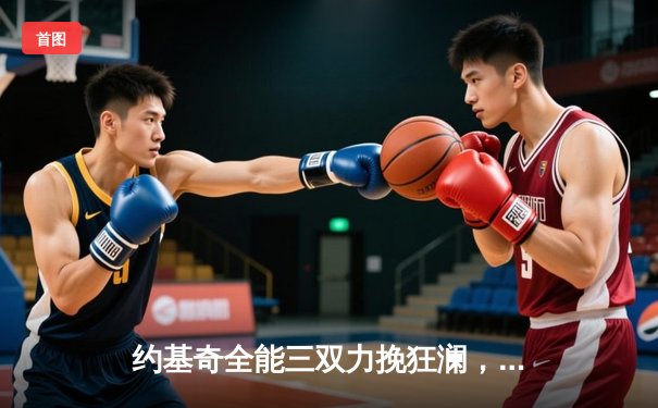 约基奇全能三双力挽狂澜，掘金加时险胜勇士夺赛季开门红