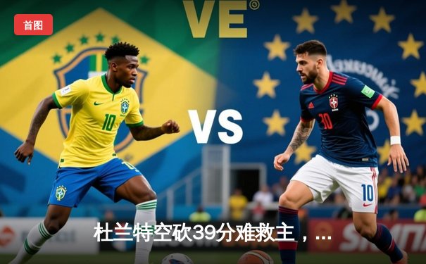 杜兰特空砍39分难救主，凯尔特人双探花合砍62分夺赛点