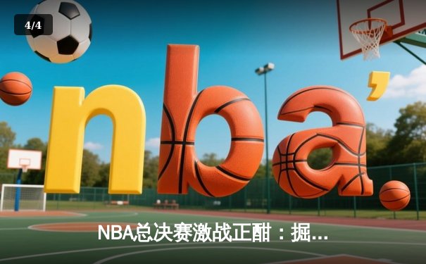 NBA总决赛激战正酣：掘金主场逆转热火，约基奇三双统治攻防 - 4