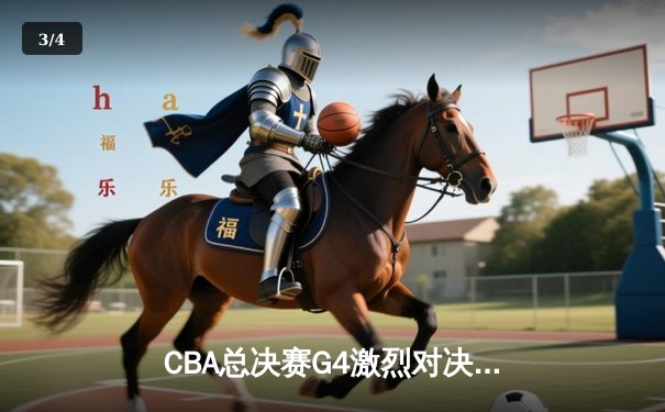 CBA总决赛G4激烈对决：辽宁男篮加时险胜广东队，赵继伟狂砍35分创纪录 - 3