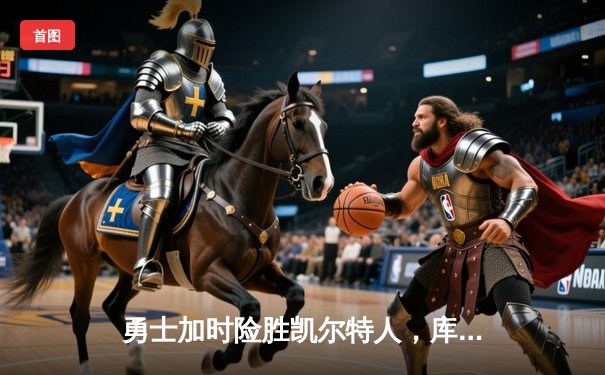 勇士加时险胜凯尔特人，库里狂砍43分创赛季新高